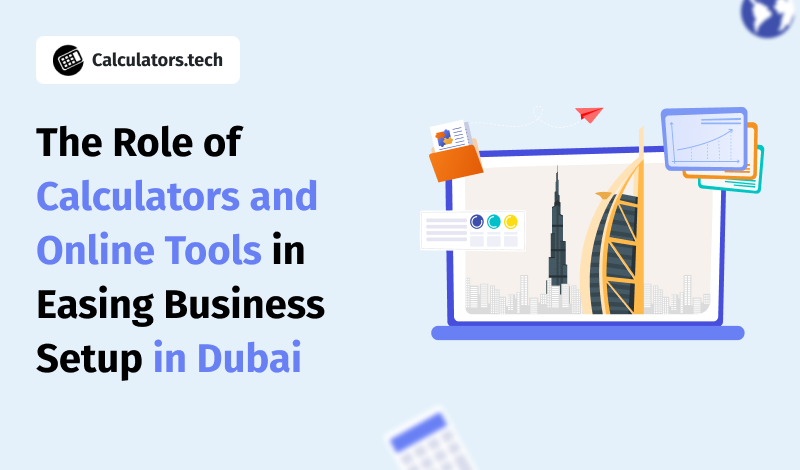 The Role of Calculators and Online Tools in Easing Business Setup in Dubai